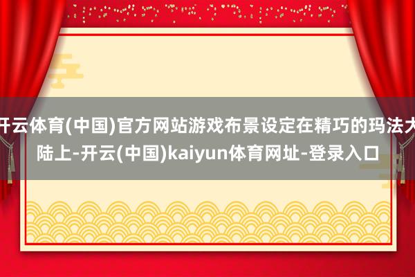 开云体育(中国)官方网站游戏布景设定在精巧的玛法大陆上-开云(中国)kaiyun体育网址-登录入口