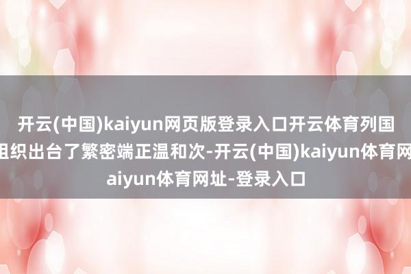 开云(中国)kaiyun网页版登录入口开云体育列国及筹备行业组织出台了繁密端正温和次-开云(中国)kaiyun体育网址-登录入口