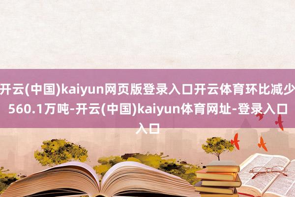 开云(中国)kaiyun网页版登录入口开云体育环比减少560.1万吨-开云(中国)kaiyun体育网址-登录入口